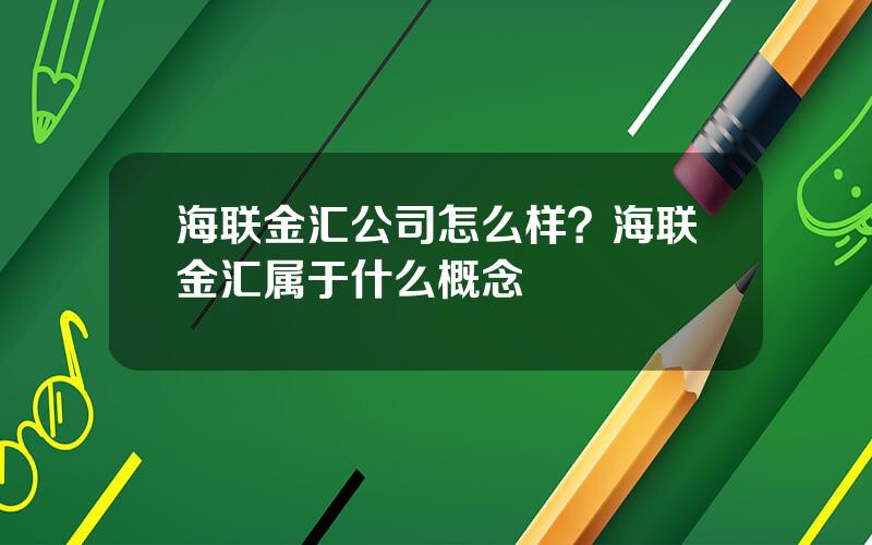 海联金汇公司怎么样？海联金汇属于什么概念