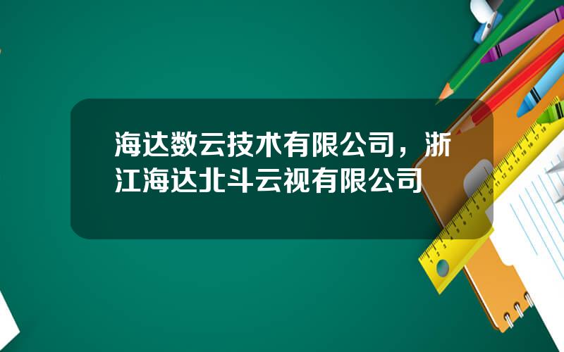 海达数云技术有限公司，浙江海达北斗云视有限公司