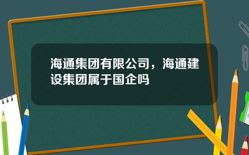 海通集团有限公司，海通建设集团属于国企吗