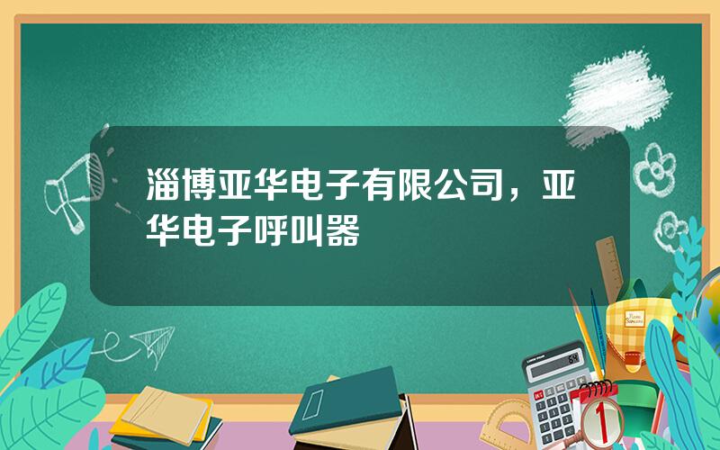 淄博亚华电子有限公司，亚华电子呼叫器