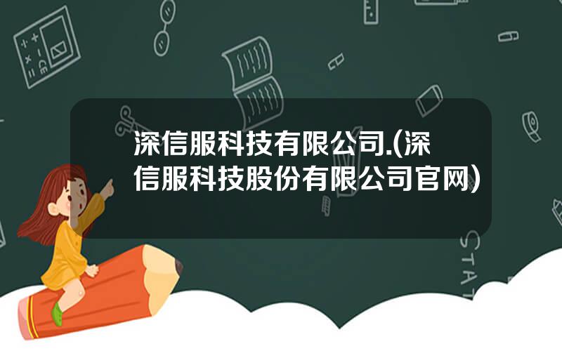 深信服科技有限公司.(深信服科技股份有限公司官网)