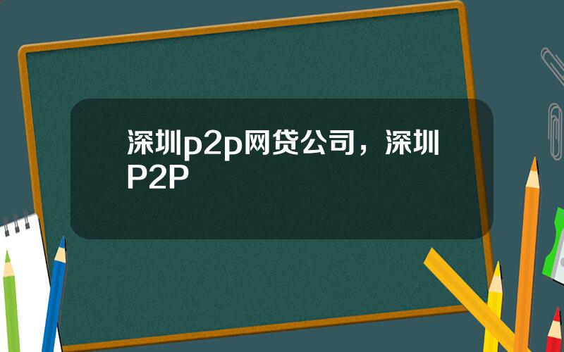 深圳p2p网贷公司，深圳P2P