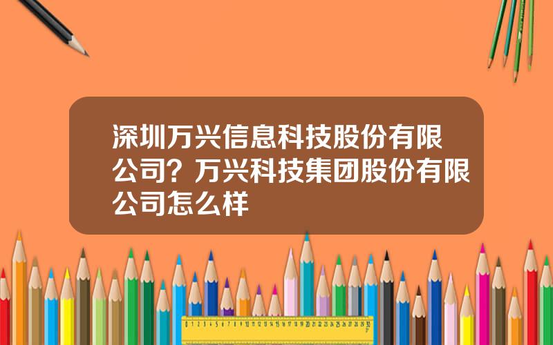 深圳万兴信息科技股份有限公司？万兴科技集团股份有限公司怎么样