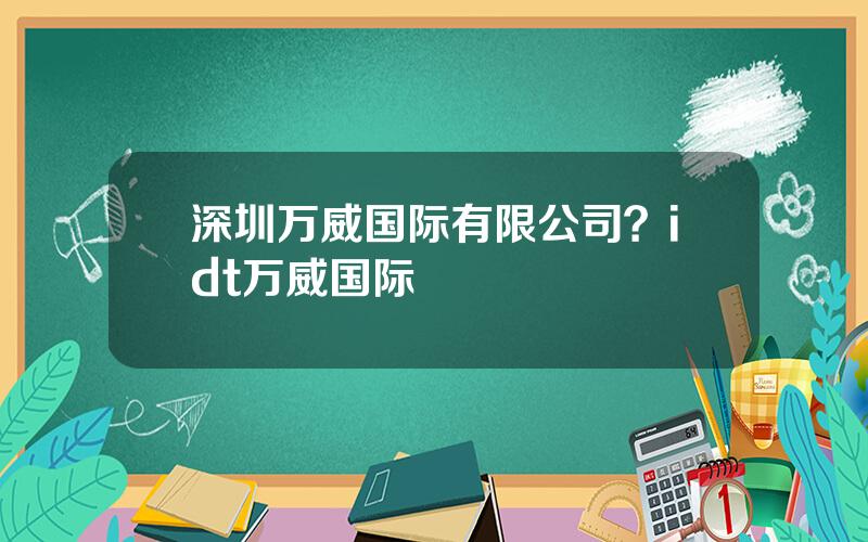 深圳万威国际有限公司？idt万威国际