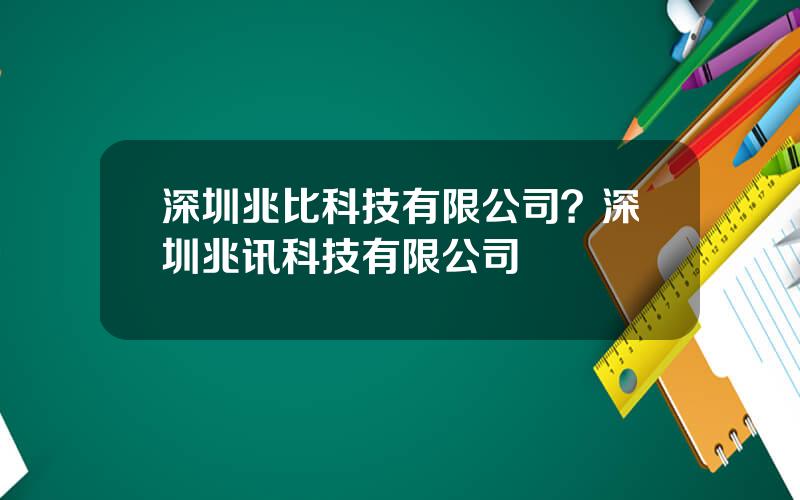 深圳兆比科技有限公司？深圳兆讯科技有限公司