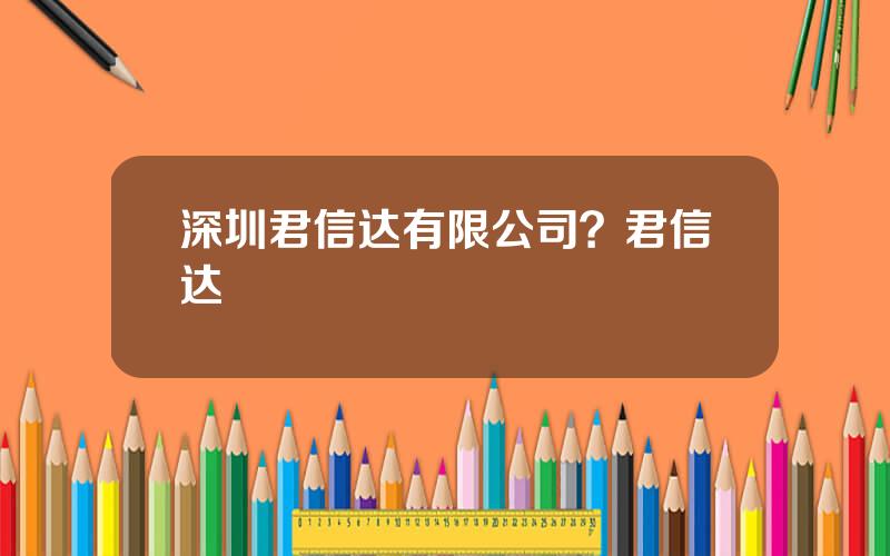 深圳君信达有限公司？君信达