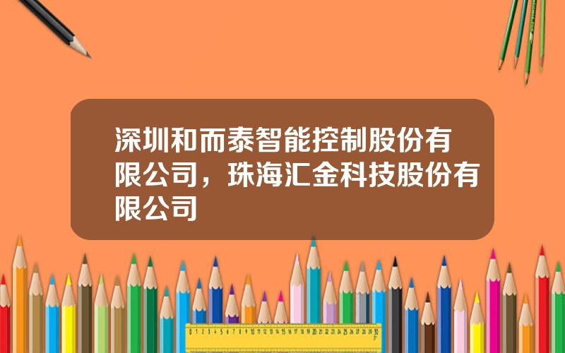 深圳和而泰智能控制股份有限公司，珠海汇金科技股份有限公司