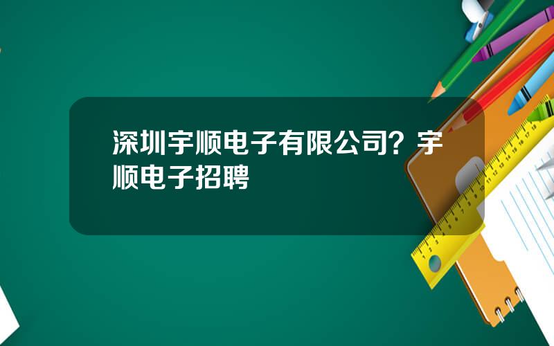 深圳宇顺电子有限公司？宇顺电子招聘