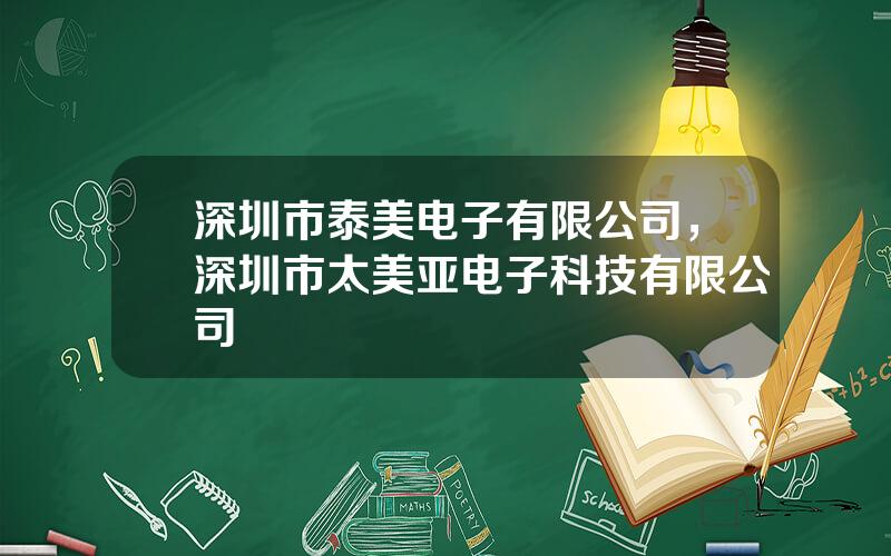 深圳市泰美电子有限公司，深圳市太美亚电子科技有限公司