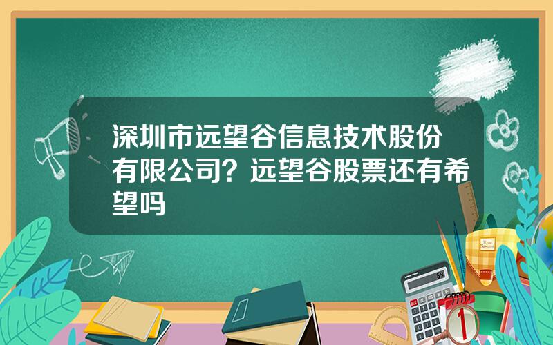 深圳市远望谷信息技术股份有限公司？远望谷股票还有希望吗