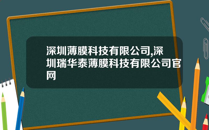深圳薄膜科技有限公司,深圳瑞华泰薄膜科技有限公司官网