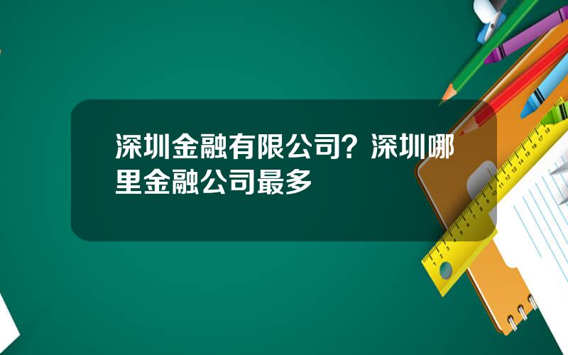 深圳金融有限公司？深圳哪里金融公司最多