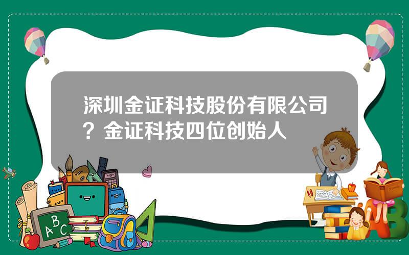 深圳金证科技股份有限公司？金证科技四位创始人