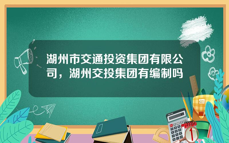 湖州市交通投资集团有限公司，湖州交投集团有编制吗