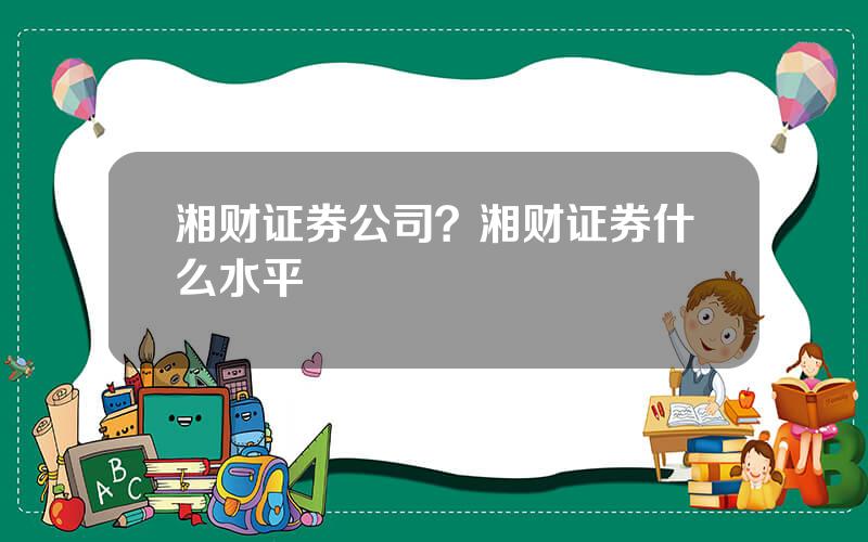 湘财证券公司？湘财证券什么水平