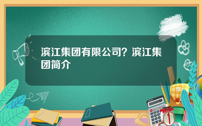 滨江集团有限公司？滨江集团简介