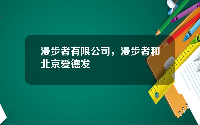 漫步者有限公司，漫步者和北京爱德发