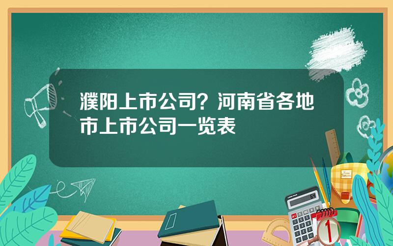 濮阳上市公司？河南省各地市上市公司一览表