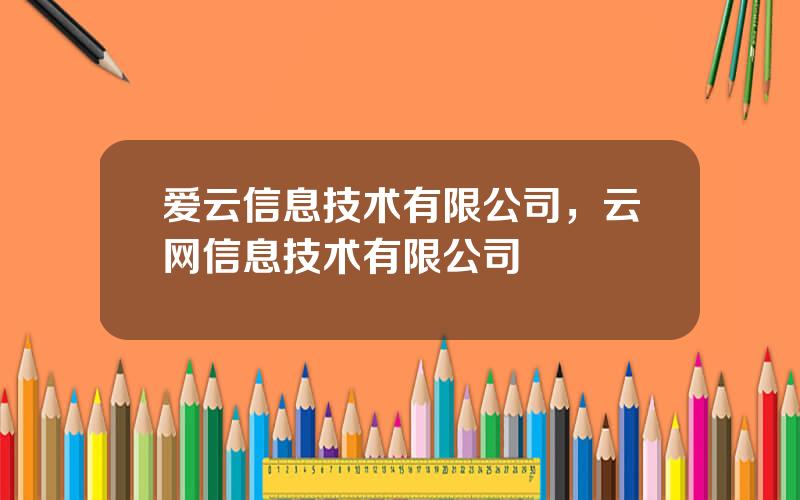 爱云信息技术有限公司，云网信息技术有限公司