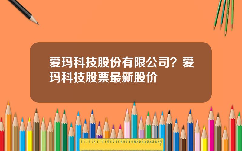 爱玛科技股份有限公司？爱玛科技股票最新股价