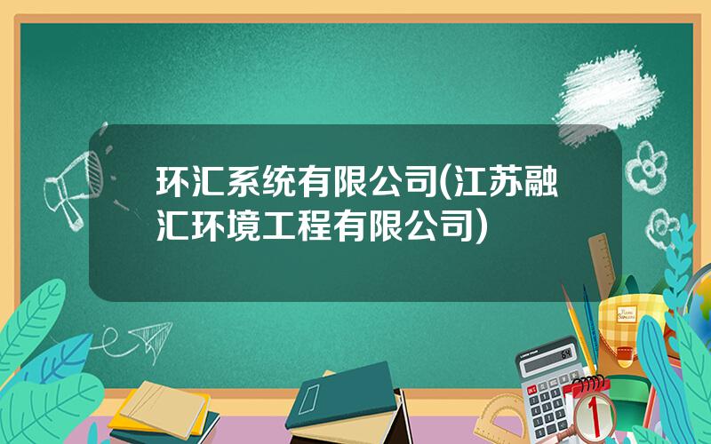 环汇系统有限公司(江苏融汇环境工程有限公司)