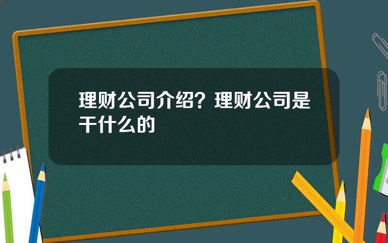 理财公司介绍？理财公司是干什么的