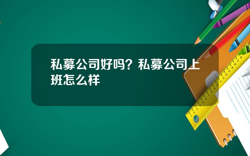 私募公司好吗？私募公司上班怎么样