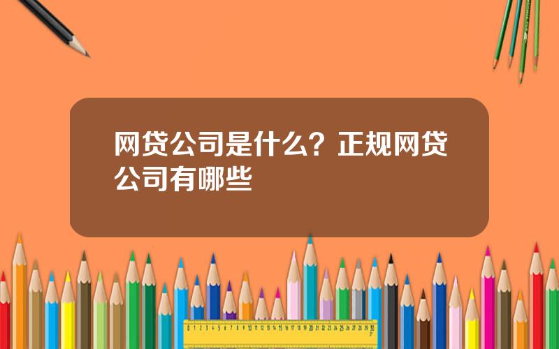 网贷公司是什么？正规网贷公司有哪些