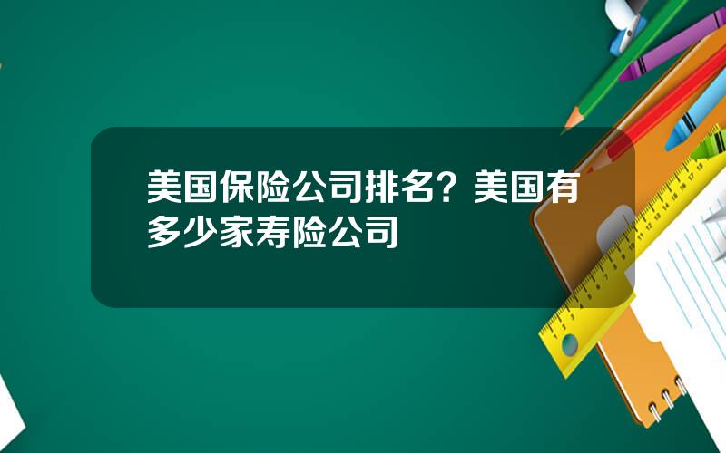 美国保险公司排名？美国有多少家寿险公司