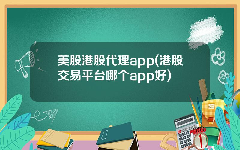 美股港股代理app(港股交易平台哪个app好)