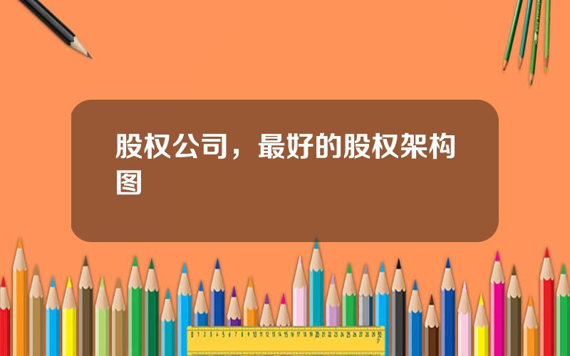 股权公司，最好的股权架构图