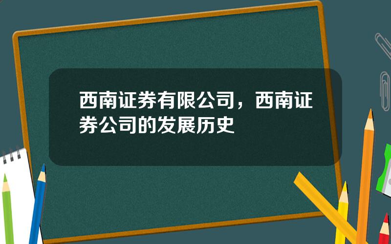 西南证券有限公司，西南证券公司的发展历史