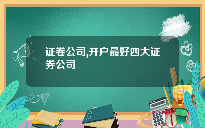 证卷公司,开户最好四大证券公司
